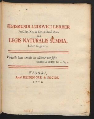 Sigismundi Ludovici Lerber Prof. Iur. Nat. & Civ. in Acad. Bern. De Legis Naturalis Summa : Liber singularis