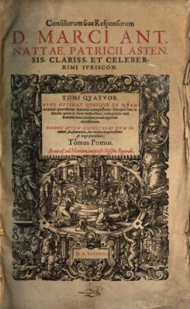 Consiliorum siue Responsorum D. Marci Ant. Nattae, Patricii Astensis ... Tomi Qvatvor : Opvs Optimas Qvasqve Et Qvam maximè quotidianas materias complectens ..., 1