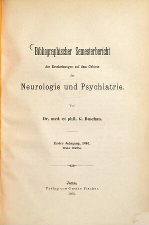 Bibliographischer Semesterbericht der Neuerscheinungen auf dem Gebiete der Neurologie und Psychiatrie. 1. 1895, Hälfte 1 - 2