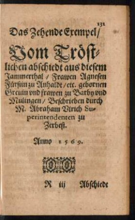 Das Zehende Exempel/ Vom Tröstlichen abschiedt aus diesem Jammerthal/ Frawen Agnesen Fürstin zu Anhaldt/ etc. gebornen Grevin und frawen zu Barby und Mulingen ...
