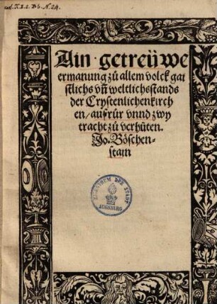 Ain getreüwe Ermanung zu allem Volck gaistlichs und weltlichs Stands, der crystenlichen Kirchen Aufrur unnd Zwytracht zu verhüten