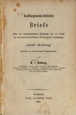 Kulturgeschichtliche Briefe : (über ein mittelalterliches Hausbuch des 15. Jarhd. aus der fürstlich Waldburg-Wolfeggischen Sammlung) nebst Anhang (Auszug aus Grünenbergs Wappenbuche)