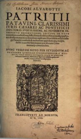 Jacobi de Alvarotti ... Feudorum Interpretis Eminentissimi, Lectura, In Usus eorundem [i.e. feudorum]