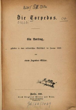 Die Torpedos : ein Vortrag, gehalten in einer militairischen Gesellschaft im Januar 1868 von einem Ingenieur-Offizier