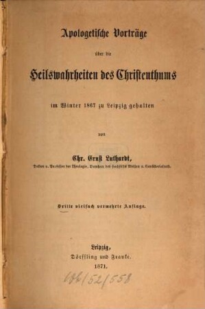Apologetische Vorträge über die Heilswahrheiten des Christenthums im Winter 1867 zu Leipzig gehalten von Chr. Ernst Luthardt