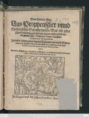 Vom Ende der Welt.|| Aus Prophetischer vnnd || Apostolischer Schrifft bericht/ Was ein jeder || Christ/ einfeltig gnd schlecht/ dauon wissen/ halten/|| vnd gleuben solle. Wider den Newen Propheten || Adolbertum Termopedium.|| ... Durch || Danielem Schallerum Pfarherrn zu Stendel/ der teglich ... || auff die Widerkünfft Christi hoffet vnd wartet.||