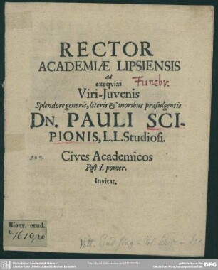 Rector Academiae Lipsiensis Ad exequias Viri-Juvenis ... Dn. Pauli Scipionis, L.L. Studiosi. Cives Academicos Post I. pomer. Invitat : [progr. ad exequias Paul. Scipionis]