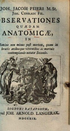 Joh. Jacobi Peieri ... Observationes quaedam anatomicae : in homine non minus post mortem quam in brutis avibusque viventibus ac mortuis contemplando notatae secando