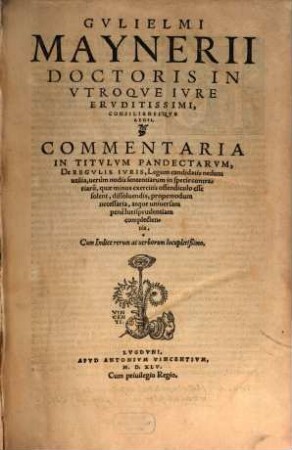 Guilielmi Mayneri Commentaria in titulum Pandectarum de regulis iuris