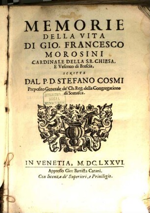 Memorie della vita di Gio. Francesco Morosini Cardinale della S. R. Chiesa e Vescovo di Brescia