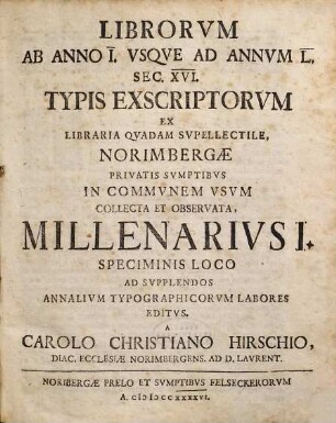 Librorvm Ab Anno I. Vsqve Ad Annvm L. Sec. XVI. Typis Exscriptorvm Ex Libraria Qvadam Svpellectile, Norimbergae Privatis Svmptibvs In Commvnem Vsvm Collecta Et Observata[!], Millenarivs ..., 1