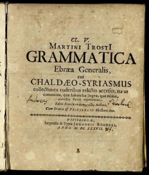 Cl.V. Martini Trosti[i] Grammatica Ebraea Generalis : cui Chaldaeo-Syriasmus collectus ex ruderibus relictis accessit, ita ut communia, quae habent hae linguae, quae minus, autopsia statim exponantur