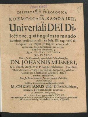 Dissertatio Theologica De Kosmophilia, Katholik¯e, Seu Universali Dei Dilectione : qua singulos in mundo homines prosecutus est; ex Joh. III. cap. vers. 16. tanquam ex totius Evangelii compendio recensita, & ab Adversariorum detorsionibus Vindicata