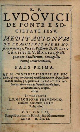 Meditationes De Praecipvis Fidei Nostrae Mysteriis, Vitae ac Passionis D. N. Iesv Christi, Et B. V. Mariae Sanctorumq[ue] et Euangeliorum occurentium : Cum Orationis Mentalis circa eadem praxi ; In sex partes tributae, 1