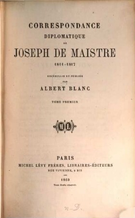 Correspondance diplomatique de Joseph de Maistre 1811 - 1817 : recueillie et publ. par Albert Blanc. I