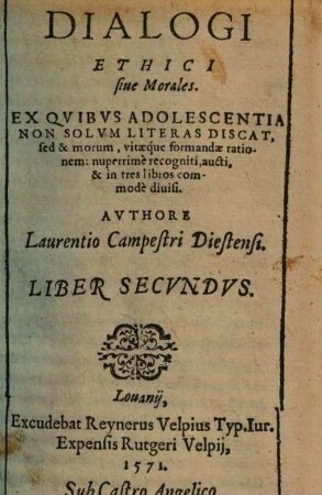 Dialogi Ethici siue Morales : Ex Qvibvs Adolescentia Non Solvm Literas Discat, sed & morum, vitaeque formandae rationem: nuperrime recogniti, aucti, & in tres libros commode diuise, 2