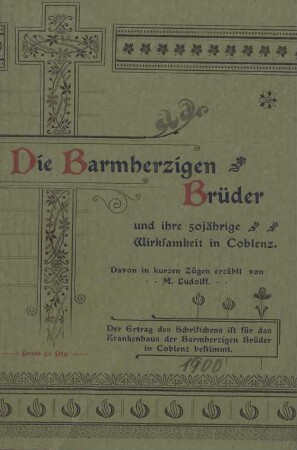 Die Barmherzigen Brüder und ihre 50jährige Wirksamkeit in Coblenz : davon in kurzen Zügen erzählt ...