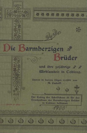 Die Barmherzigen Brüder und ihre 50jährige Wirksamkeit in Coblenz : davon in kurzen Zügen erzählt ...