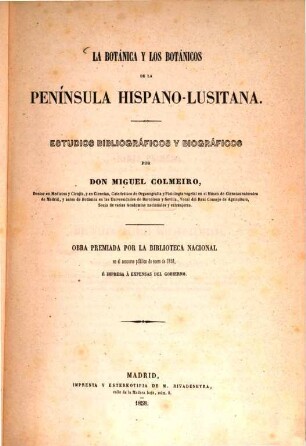La botánica y los botánicos de la peninsula Hispano-Lusitana : Estudios bibliográficos y biográficos. Obra premiada por la Biblioteca Nacional