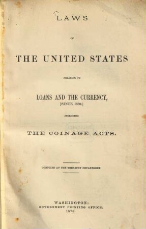 Laws of the United States relating to Loans and the Currency including the Coinage Acts : Compiled at the Treasury Department