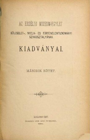 Az Erdélyi Múzeum-Egylet Bölcselet-, Nyelv- és Történelemtudományi Szakosztályának kiadványai. 2. 1885