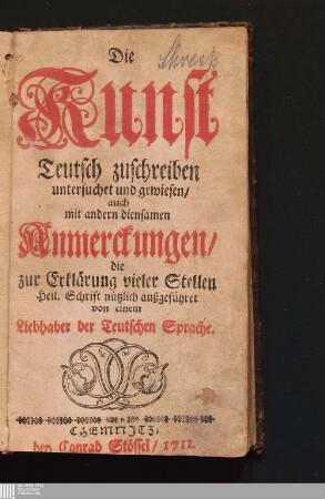 Die Kunst Teutsch zuschreiben : untersuchet und gewiesen/ auch mit andern diensamen Anmerckungen/ die zur Erklärung vieler Stellen Heil. Schrift nützlich außgeführet