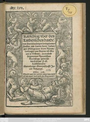 Radschlag vber den || Lutherischen handel || dem Durchleuchtigen hochgebornen || Fursten vnd Herren/ herrn Lndwi=||gen Pfaltzgrauen beym Rheyne/|| ... zu weyland || furgenomen Speyerischen || Reychstage/ gemacht || durch seyner F.G.|| Landschreyber || Guttenberger Gemeynschafft Ja=||cob Schorren.|| ... ||