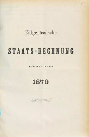Eidgenössische Staatsrechnung : = Compte d'état de la Confédération Suisse. 1879