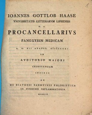 Ioannes Gottlob Haase Universitatis Litterarum Lipsiensis h. t. Procancellarius panegyrin medicam ... indixit et de diathesi sanguinis phlogistica in synocho inflammatoria exposuit