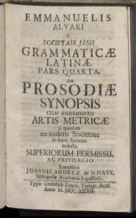 Emmanuelis Alvari è Societate Jesu Grammaticæ Latinæ Pars Quarta, Seu Prosodiæ Synopsis Cum Rudimentis Artis Metricæ : à quodam ex eadem Societate in hanc formam redacta