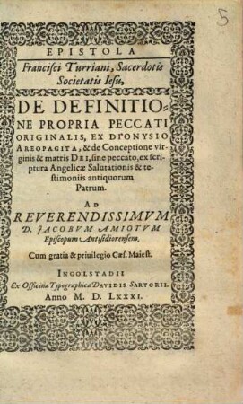 Epistola Francisci Turriani, Sacerdotis Societatis Iesu, De Definitione Propria Peccati Originali, Ex Dionysio Areopagita, & de Conceptione virginis & matris Dei ... : Ad ... D. Jacobum Amiotum Episcopum Antisidiorensem