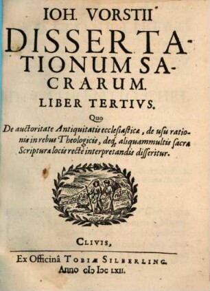 Joh. Vorstii Dissertationum Sacrarum Liber ..., 3. Quo De auctoritate Antiquitatis ecclesiasticae ... disseritur