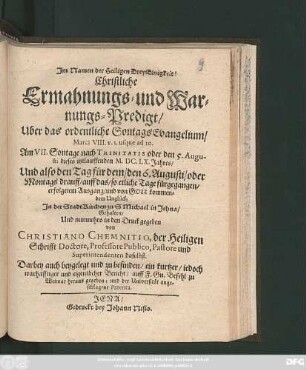 Christliche Ermahnungs- und Warnungs-Predigt/ Uber das ordentliche SontagsEvangelium/ Marci VIII. v. 1. usque ad 10. : Am VII. Sontage nach Trinitatis oder den 5. Augusti dieses itztlauffenden M.DC.LX. Jahres ... In der StadtKirchen zu S. Michael in Jehna/ Gehalten