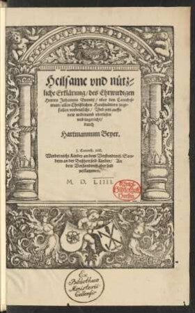 Heilsame vnd nütz=||liche Erklärung/ des Ehrwirdigen || Herren Johannis Brentij/ vber den Catechis=||mum/ allen Christlichen Haußuättern zuge=||fallen verdeutscht/ Vnd jetzt auffs || new widerumb vberlesen || vnd zugericht/|| durch || Hartmannum Beyer.|| ... ||