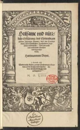 Heilsame vnd nütz=||liche Erklärung/ des Ehrwirdigen || Herren Johannis Brentij/ vber den Catechis=||mum/ allen Christlichen Haußuättern zuge=||fallen verdeutscht/ Vnd jetzt auffs || new widerumb vberlesen || vnd zugericht/|| durch || Hartmannum Beyer.|| ... ||