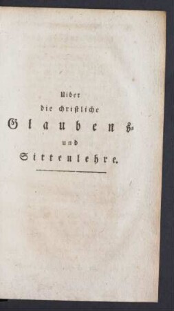 Uiber die christliche Glaubens- und Sittenlehre.