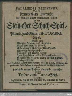 Palamedes Redivivus : Das ist: Nothwendiger Unterricht, wie heutiges Tages gebräuchliche Spiele, als das Stein- oder Schach-Spiel, das Picquet- Hoick- Thurn- und L'Ombre-Spiel... zu spielen...