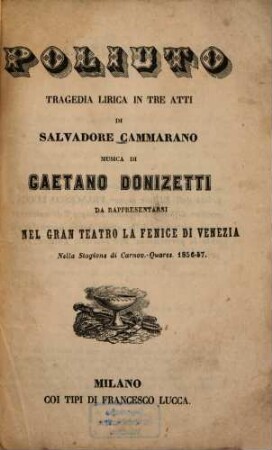Poliuto : Tragedia lirica in 3 atti di Salvadore Cammarano. Musica di Gaetano Donizetti. Da rappresentarsi nel Gran Teatro La Fenice di Venezia nella stagione di Carnov.-Quares. 1856-57