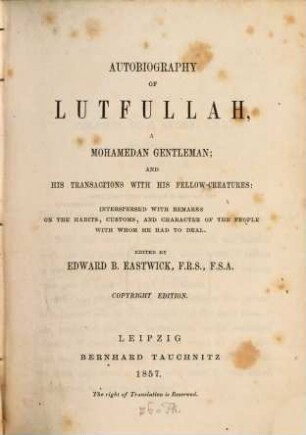 Autobiography of Lutfullah a Mohamedan gentleman; and his transactions with his fellow-creatures ... : Edited by Edw. B. Eastwick