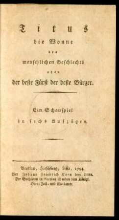 Titus die Wonne des menschlichen Geschlechts oder der beste Fürst der beste Bürger : Ein Schauspiel in sechs Aufzügen
