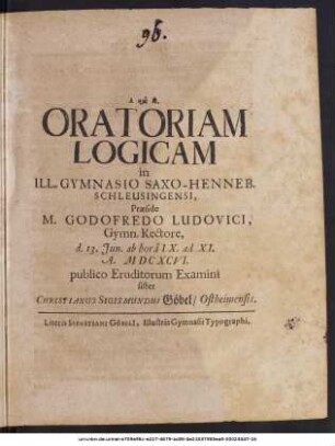 Oratoriam Logicam in Ill. Gymnasio Saxo-Henneb. Schleusingensi
