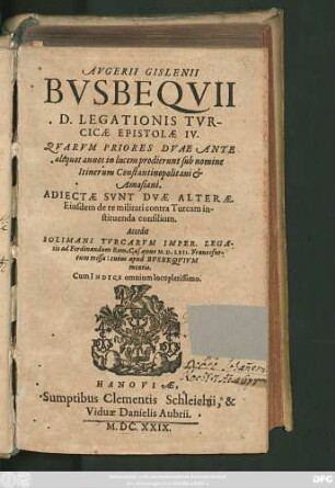 Augerii Gislenii Busbequii D. Legationis Turcicae Epistolae IV. : Quarum Priores Duae Ante aliquot annos in lucem prodierunt sub nomine Itinerum Constantinopolitani & Amasiani