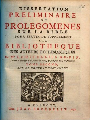 Dissertation preliminaire ou prolegomenes sur la Bible : pour servir de supplement à la Bibliothèque des auteurs ecclesiastiques. 2, Sur le Nouveau Testament