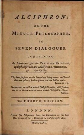 Alciphron: Or, The Minute Philosopher : In Seven Dialogues. Containing An Apology for the Christian Religion, against those who are called Free-Thinkers