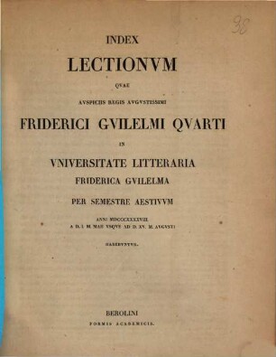 Index lectionum quae auspiciis Regis Augustissimi Guilelmi Secundi in Universitate Litteraria Friderica Guilelma per semestre ... habebuntur. 1848, 1848. SS
