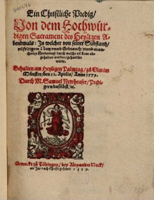 Ein Christliche Predig Von dem Hochwürdigen Sacrament des Heyligen Abendmals: In welcher von seiner Substantz vilfeltigem Nutz unnd Gebrauch unnd mancherley Hindernuß durch welche vil Leut abgehalten werden gehandlet wirdt : Gehalten am Heyligen Palmtag zu Ulm im Münster den 12. Aprilis Anno 1579