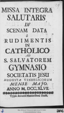 Missa Integra Salutaris : In Scenam Data à Rudimentis In Catholico Ad S. Salvatorem Gymnasio Societatis Jesu Augustae Vindelicorum Mense Majo Anno M.DCCXLVII.