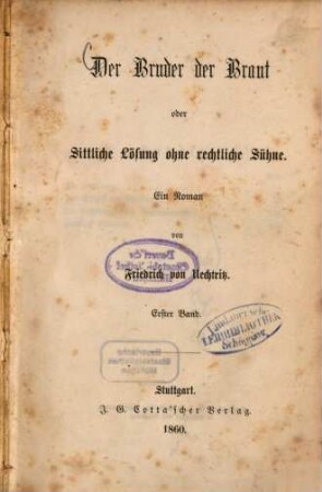 Der Bruder der Braut oder Sittliche Lösung ohne rechtliche Sühne : Ein Roman von Friedrich von Uechtritz. 1