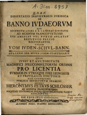Dissertatio Inauguralis Iuridica De Banno Iudaeorum Quo Secundum Leges S. R. I. Liberae Civitatis Ad Moenum Francofurtensis Res Amissae Vel Furto Ablatae Restituto Pretio Recuperantur Vulgo Vom Iuden-Schul-Bann Ad § LXXXI der Neuen Iuden-Staettigkeit