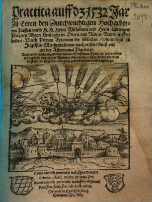 Practica auff d[a]z. 1532. Jar : Zu Eeren den Durchleuchtigen Hochgebornen Fürsten unnd H. H. Herrn Wilhelmen und Herrn Ludwigen Pfaltz bey Rheyn Hertzogen in Obern und Nidern Bayrn [et]c. Gebrüdere
